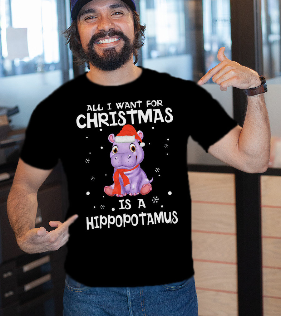 All I Want For Christmas Is A Hippopotamus T-Shirt