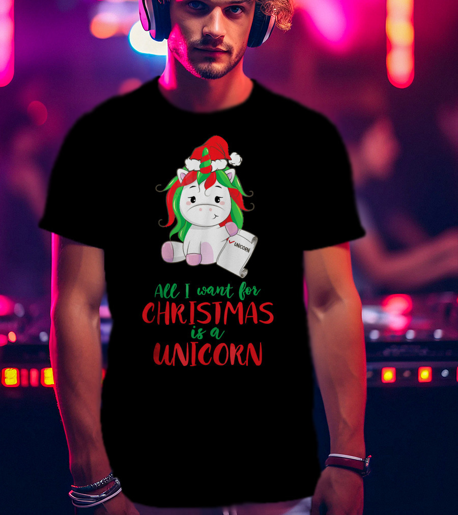 All I Want For Christmas Is A Unicorn Holding Santa Hat And Wish List T-Shirt