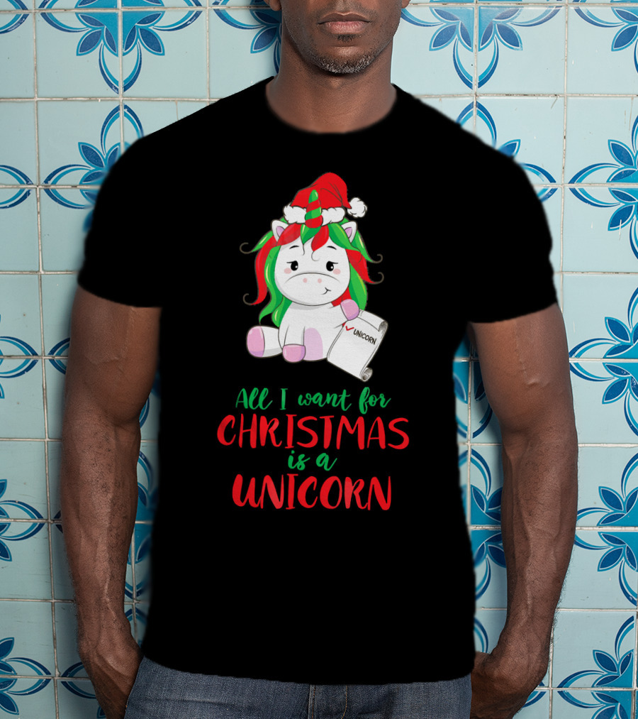 All I Want For Christmas Is A Unicorn Holding Santa Hat And Wish List T-Shirt