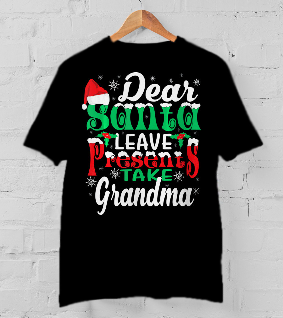 Dear Santa Leave Presents Take Grandma Christmas Humor Snowflakes And Santa Hat T-Shirt
