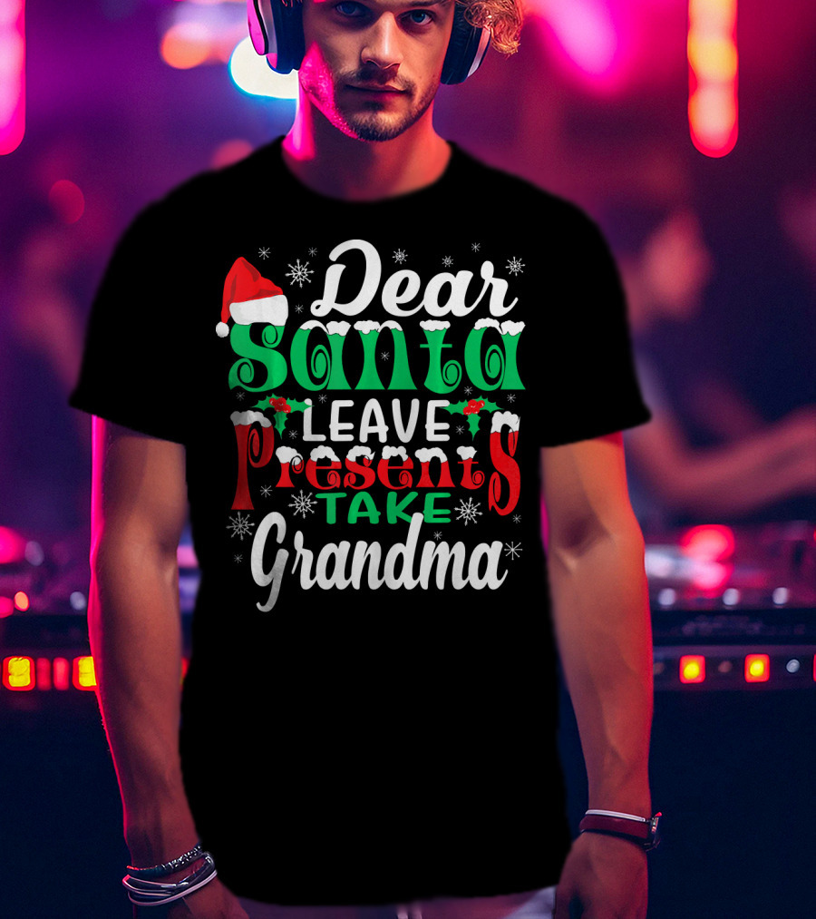 Dear Santa Leave Presents Take Grandma Christmas Humor Snowflakes And Santa Hat T-Shirt