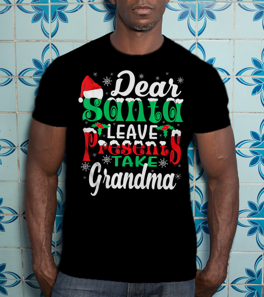 Dear Santa Leave Presents Take Grandma Christmas Humor Snowflakes And Santa Hat T-Shirt