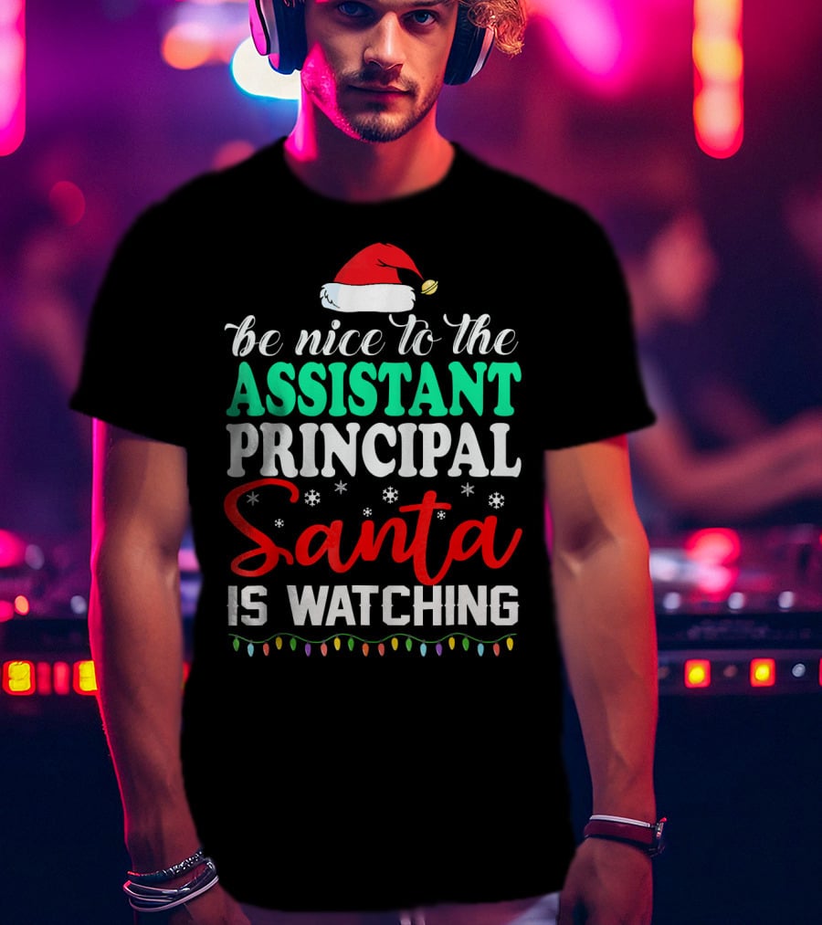 Be Nice To The Assistant Principal Santa Is Watching T-Shirt