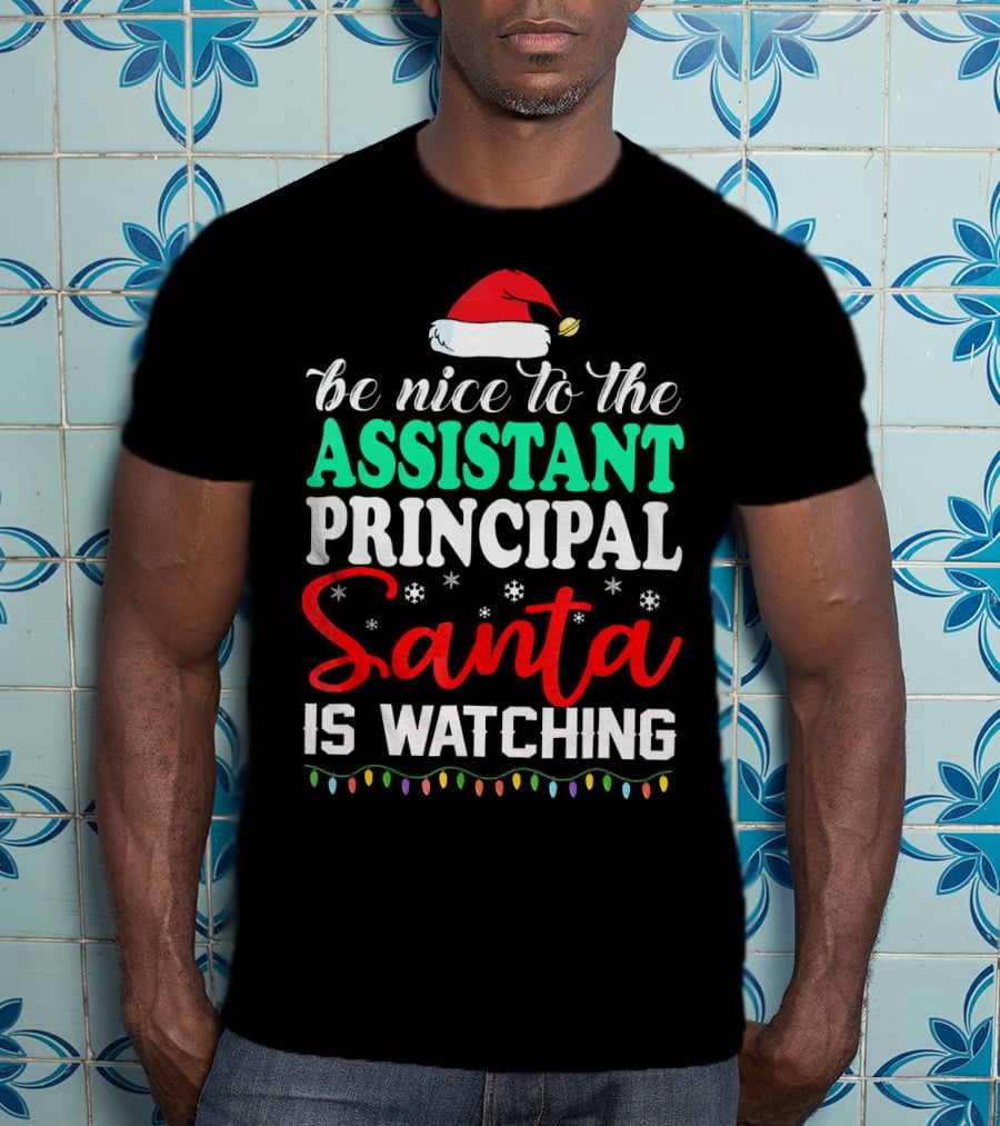 Be Nice To The Assistant Principal Santa Is Watching T-Shirt