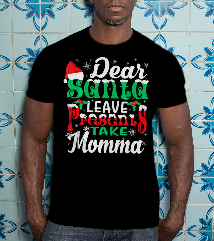 Dear Santa Leave Presents Take Momma Christmas Humor Snowflakes Santa Hat T-Shirt