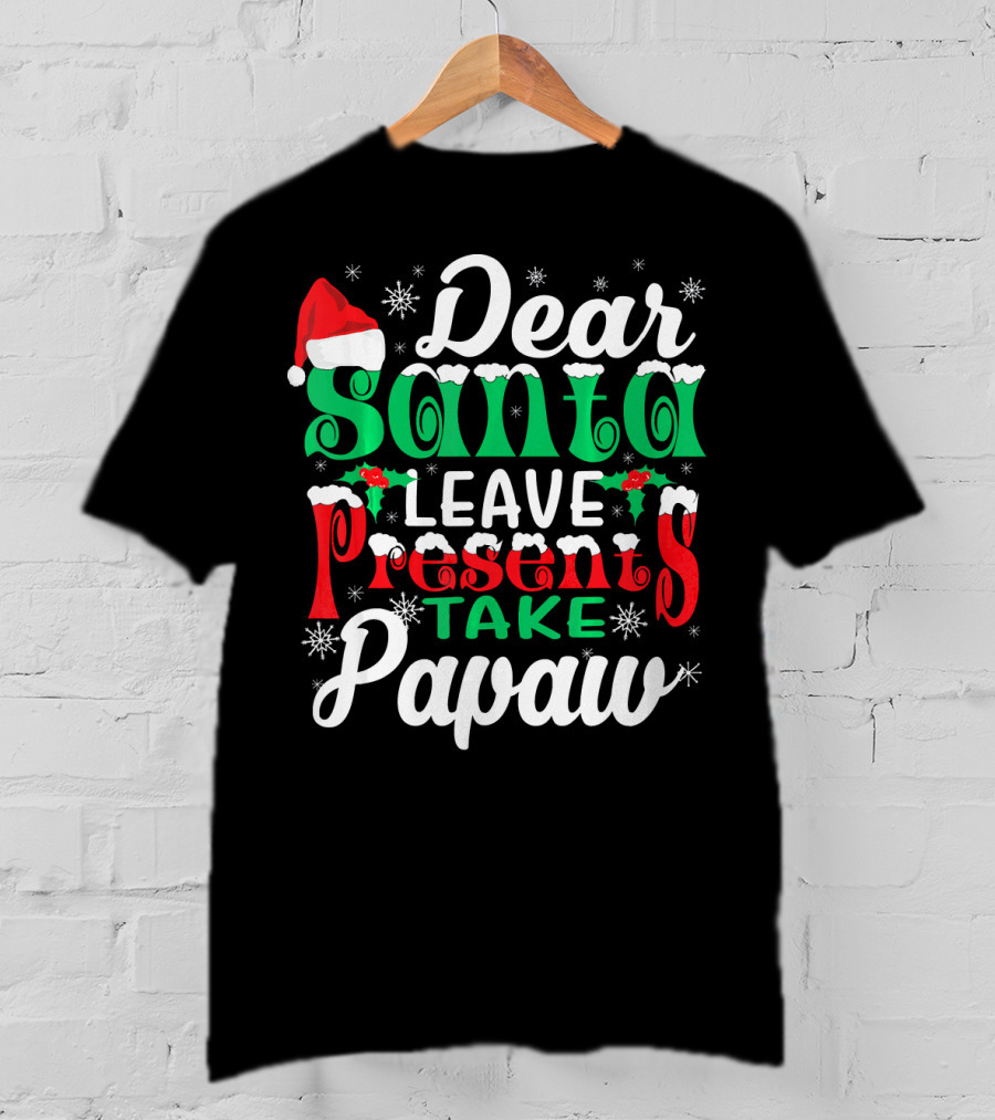 Dear Santa Leave Presents Take Papaw Christmas Holiday Santa Hat Snowflakes T-Shirt