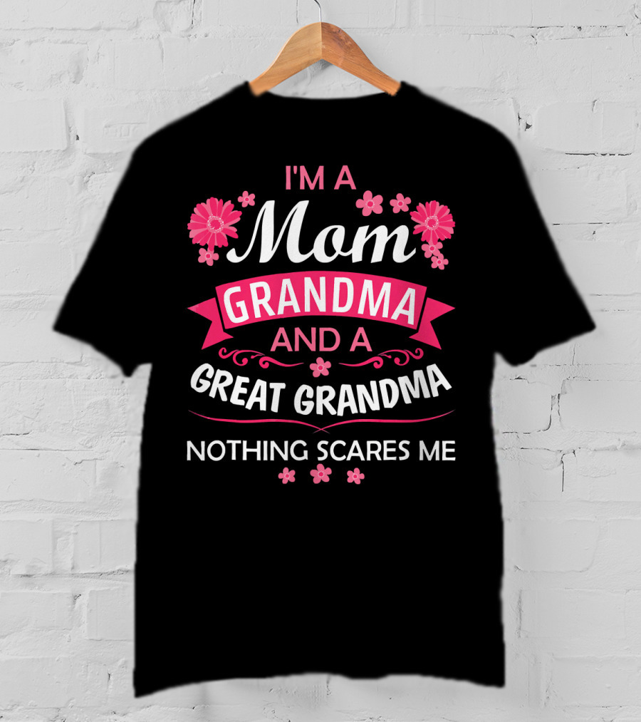 I'm A Mom Grandma And A Great Grandma Nothing Scares Me Flowers T-Shirt