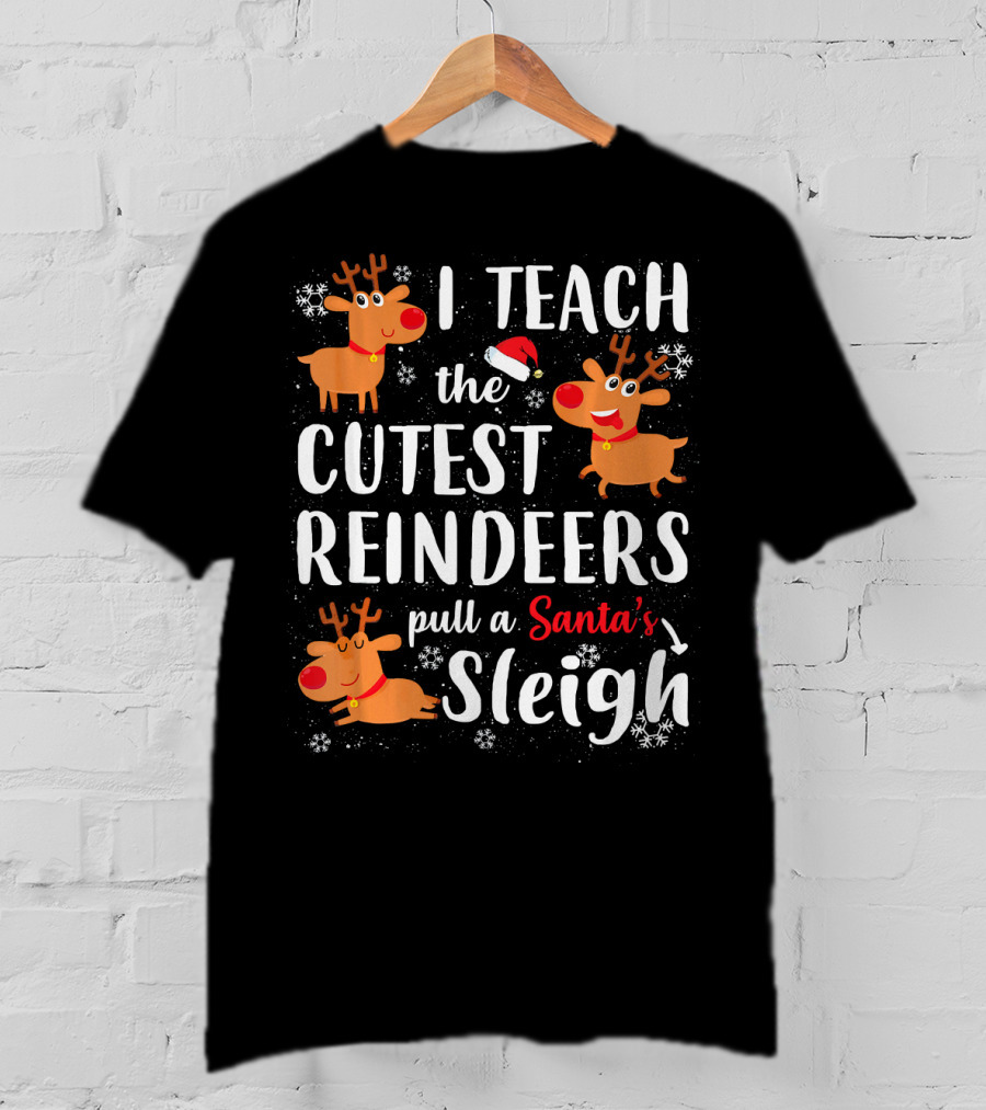 I Teach The Cutest Reindeers Pull A Santa's Sleigh T-Shirt