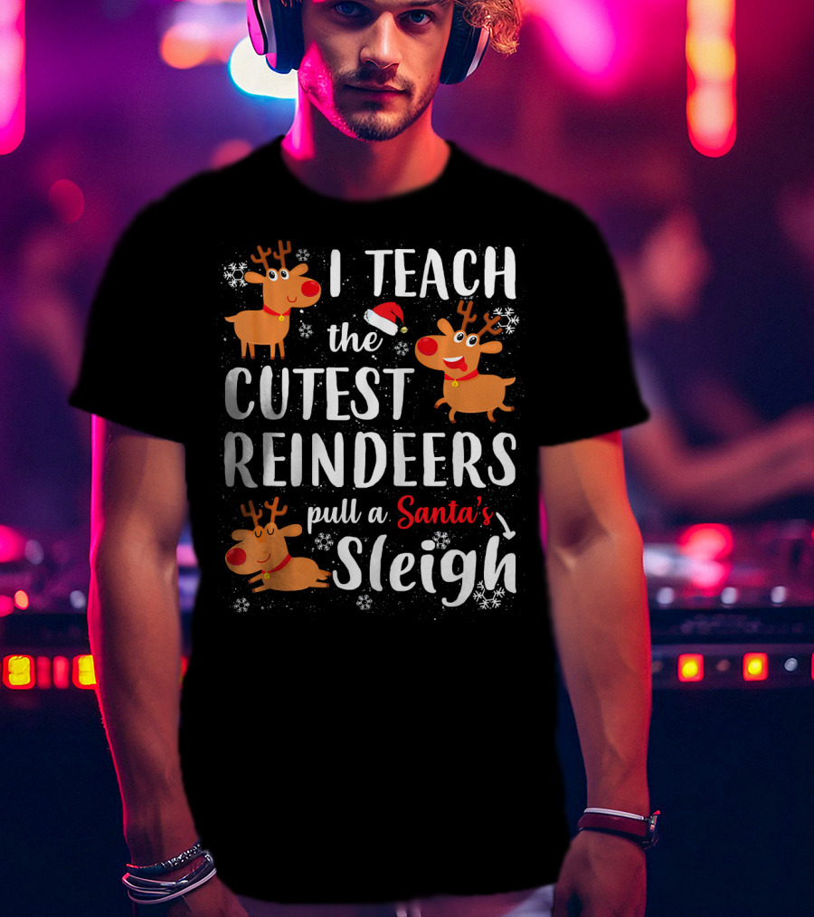 I Teach The Cutest Reindeers Pull A Santa's Sleigh T-Shirt
