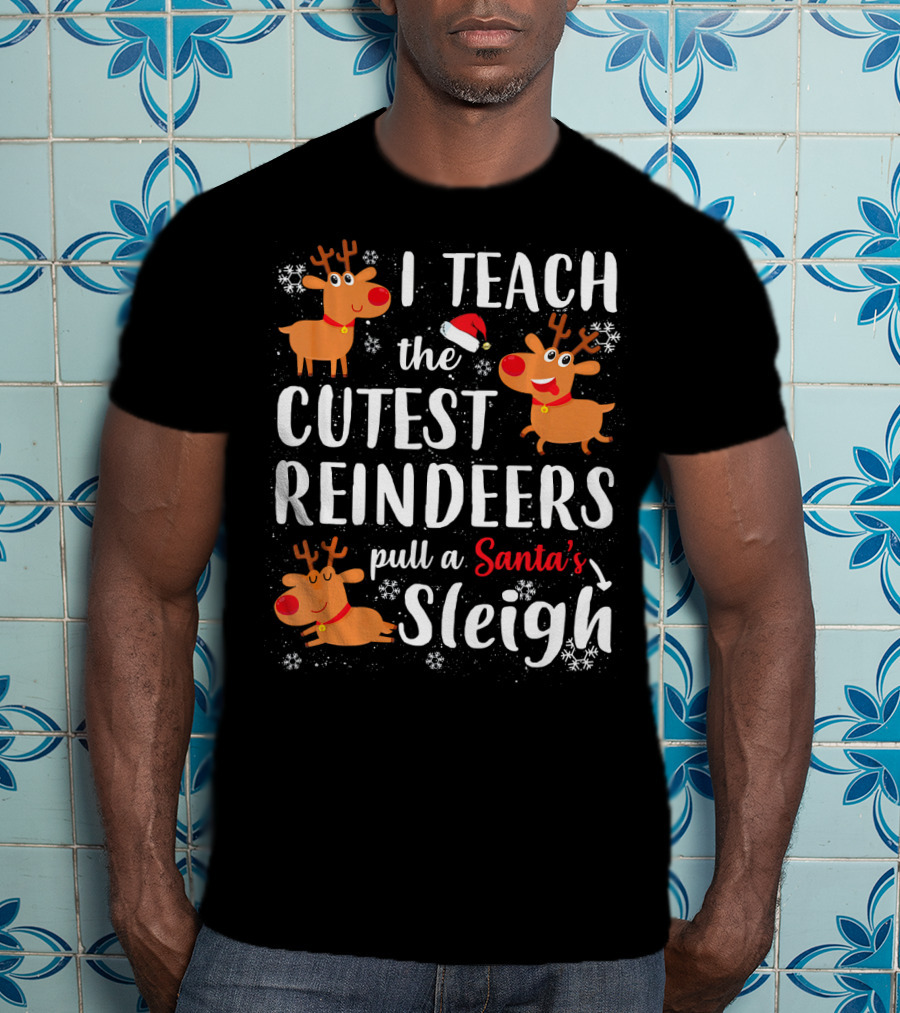 I Teach The Cutest Reindeers Pull A Santa's Sleigh T-Shirt