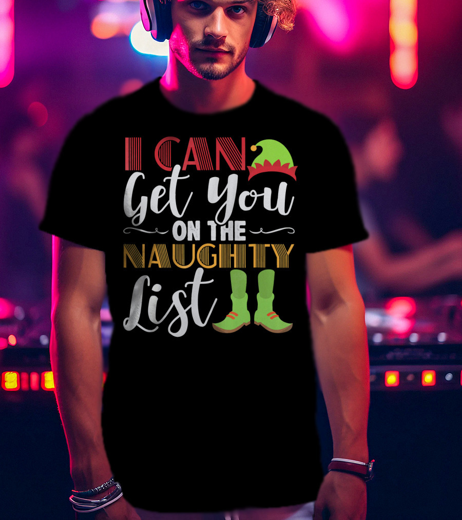 I Can Get You On The Naughty List Christmas Elf Hat And Boots T-Shirt