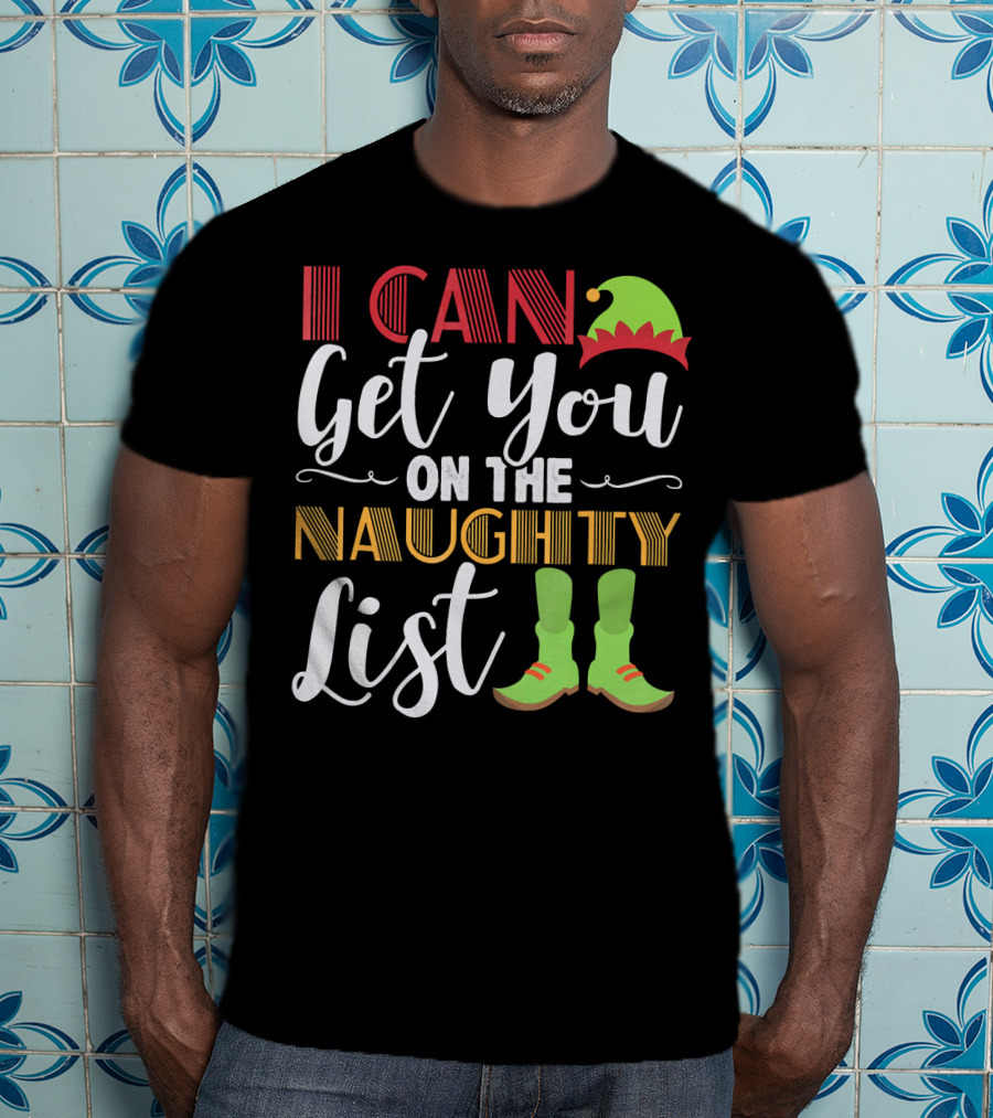 I Can Get You On The Naughty List Christmas Elf Hat And Boots T-Shirt