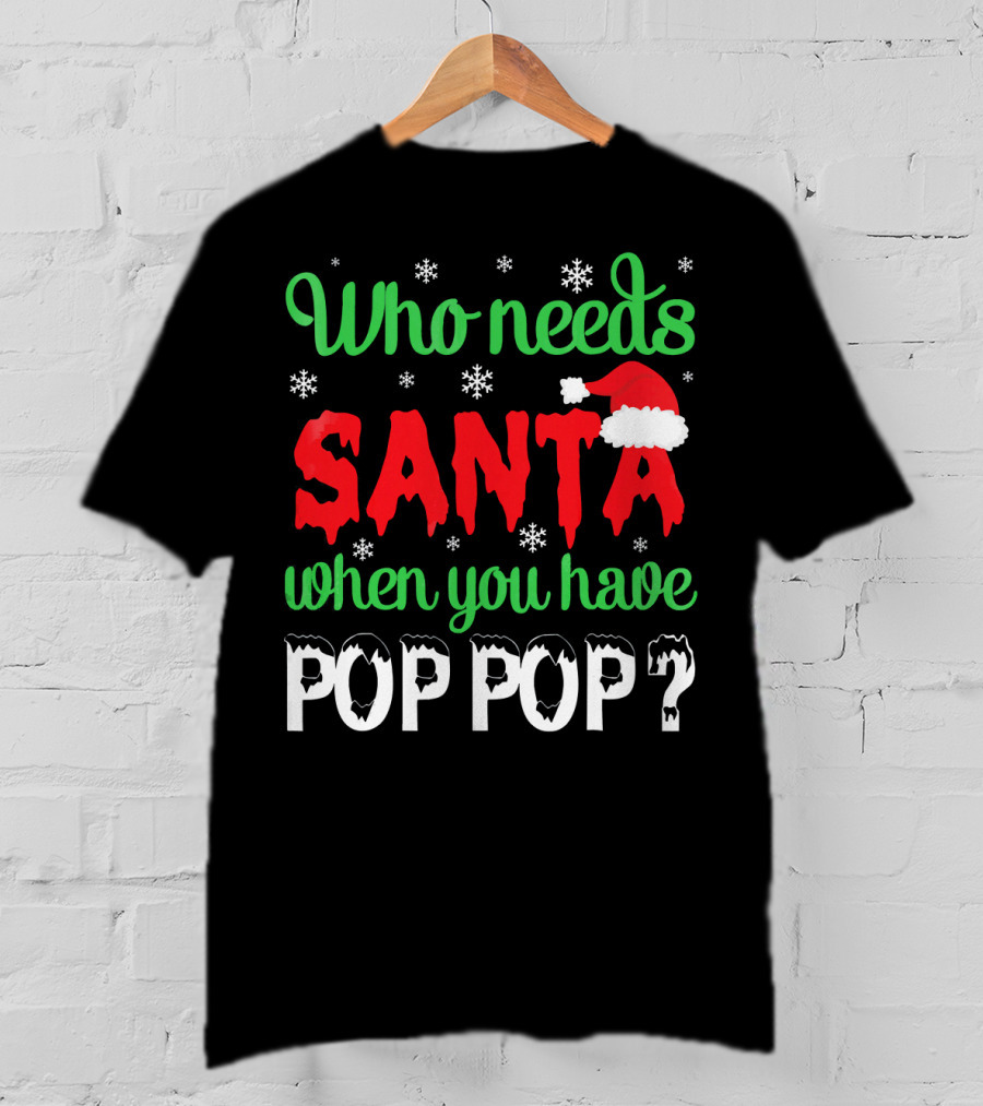 Who Needs Santa When You Have Pop Pop Christmas Snowflakes T-Shirt