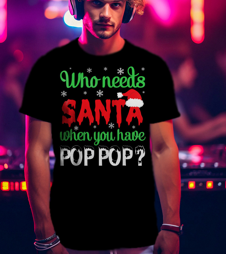 Who Needs Santa When You Have Pop Pop Christmas Snowflakes T-Shirt