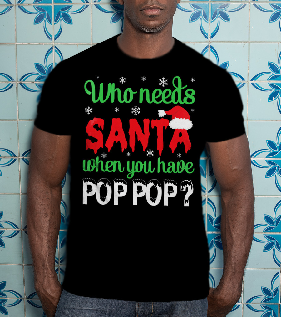 Who Needs Santa When You Have Pop Pop Christmas Snowflakes T-Shirt