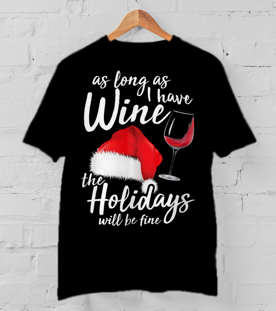 As Long As I Have Wine Santa Hat Holidays Will Be Fine T-Shirt