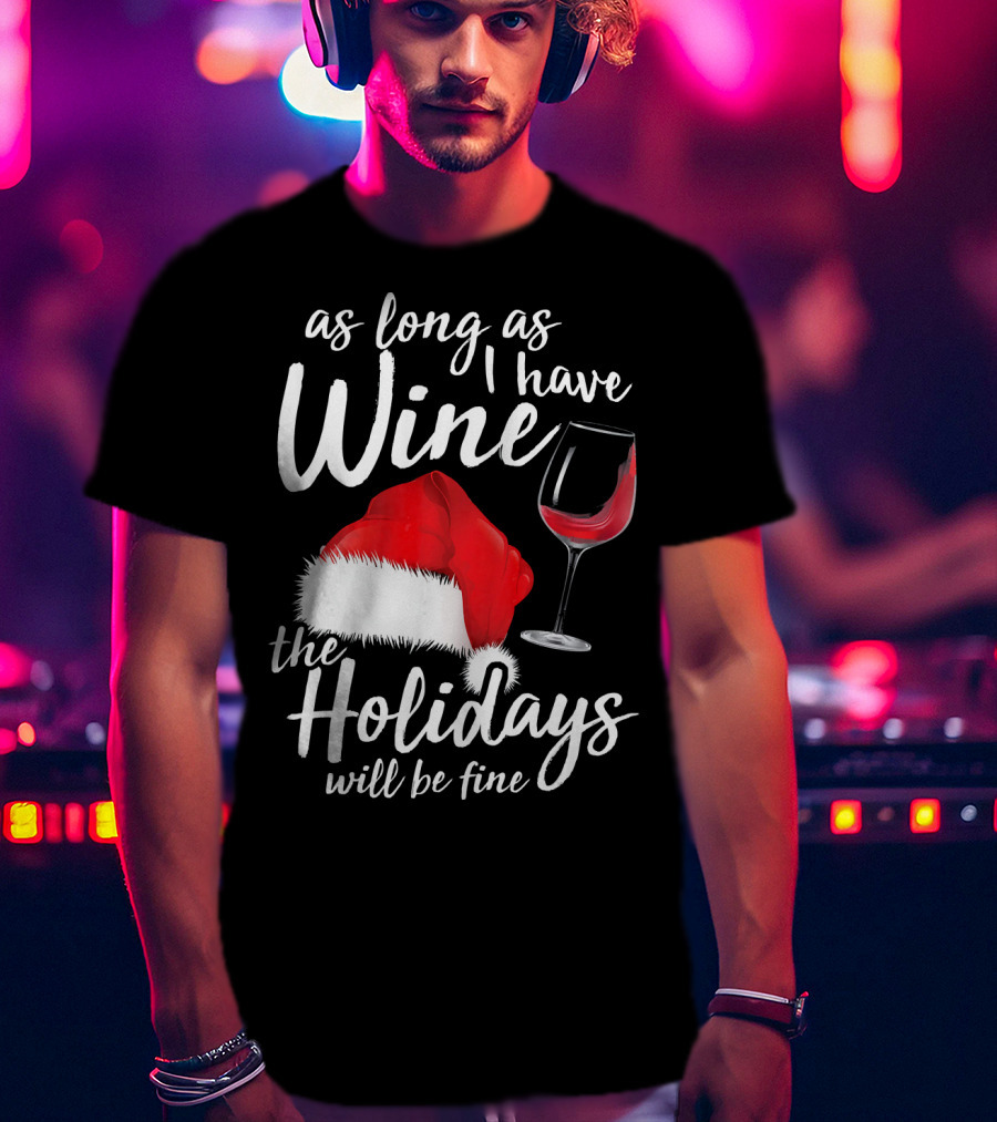 As Long As I Have Wine Santa Hat Holidays Will Be Fine T-Shirt