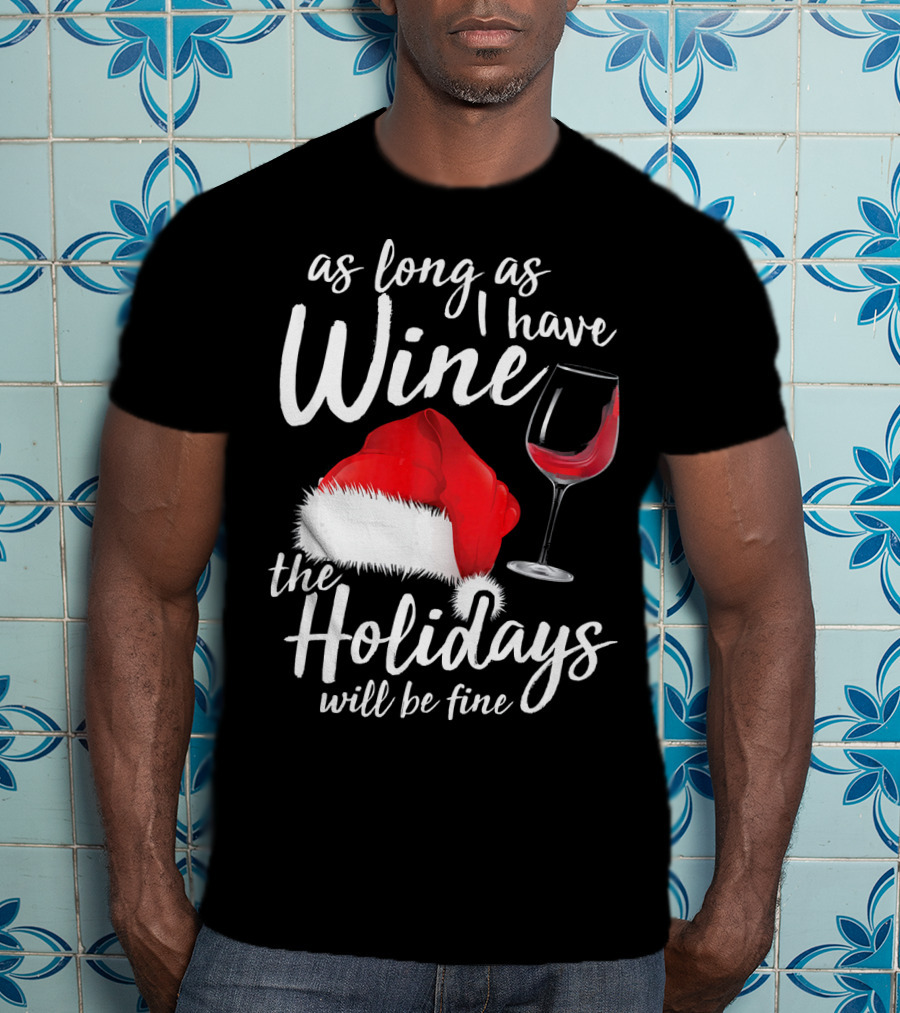As Long As I Have Wine Santa Hat Holidays Will Be Fine T-Shirt