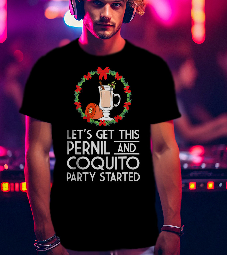 Let's Get This Pernil And Coquito Party Started Christmas Humor T-Shirt