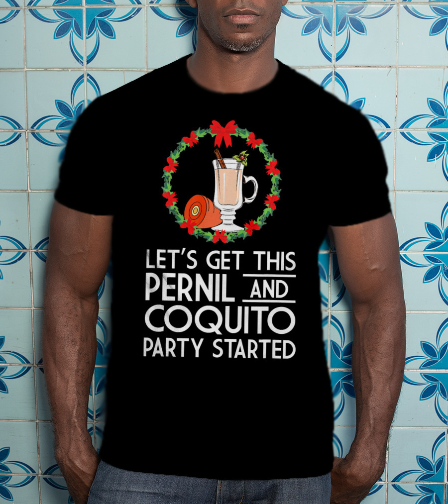 Let's Get This Pernil And Coquito Party Started Christmas Humor T-Shirt