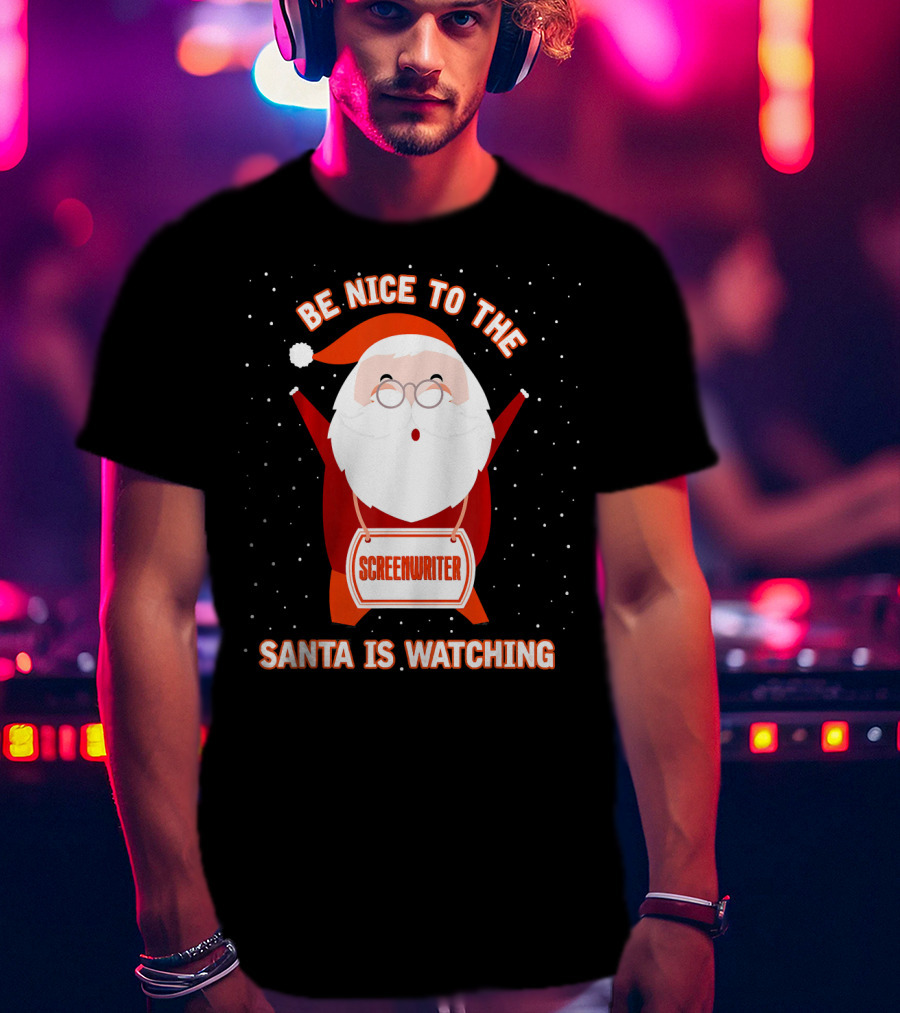 Be Nice To The Screenwriter Santa Is Watching T-Shirt