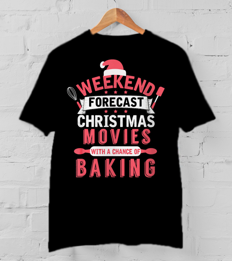 Weekend Forecast Christmas Movies With A Chance Of Baking T-Shirt
