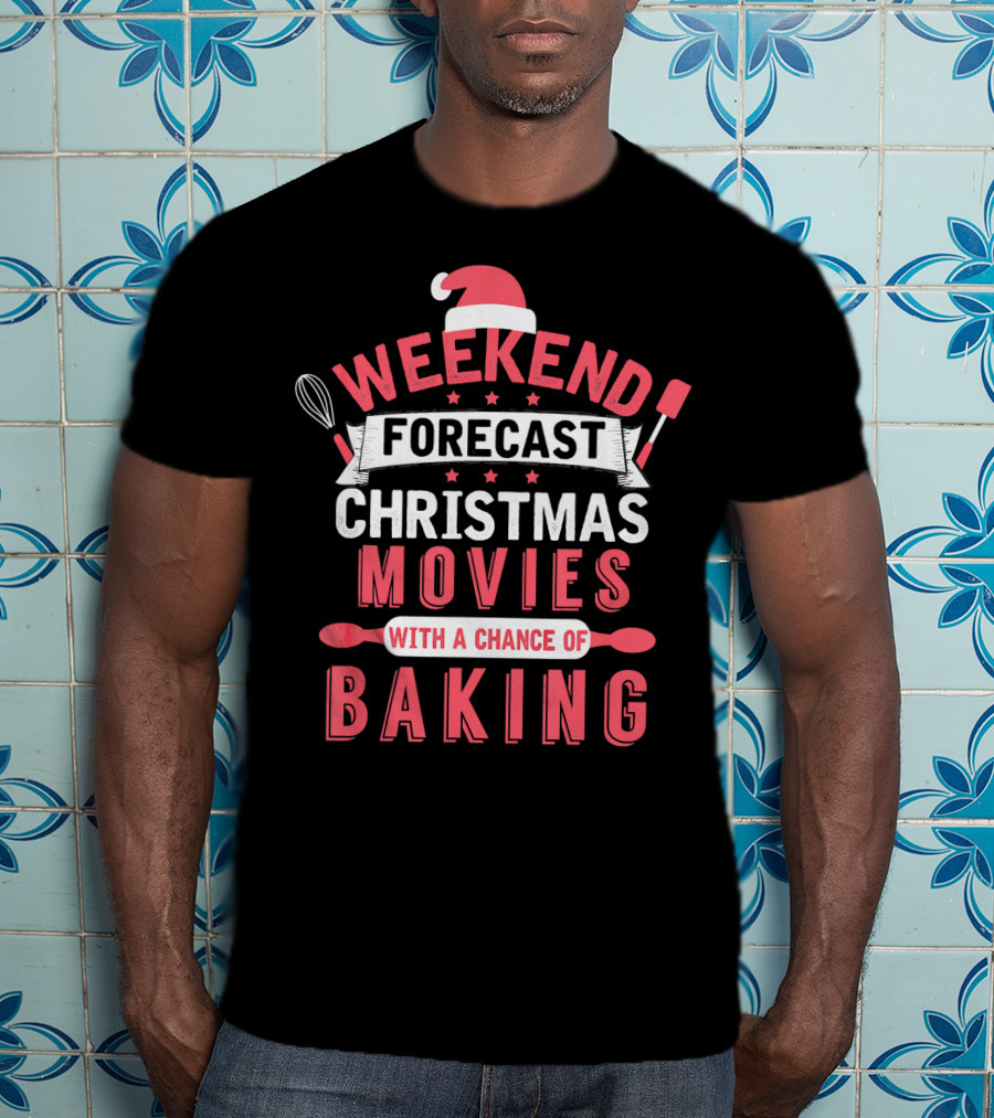 Weekend Forecast Christmas Movies With A Chance Of Baking T-Shirt