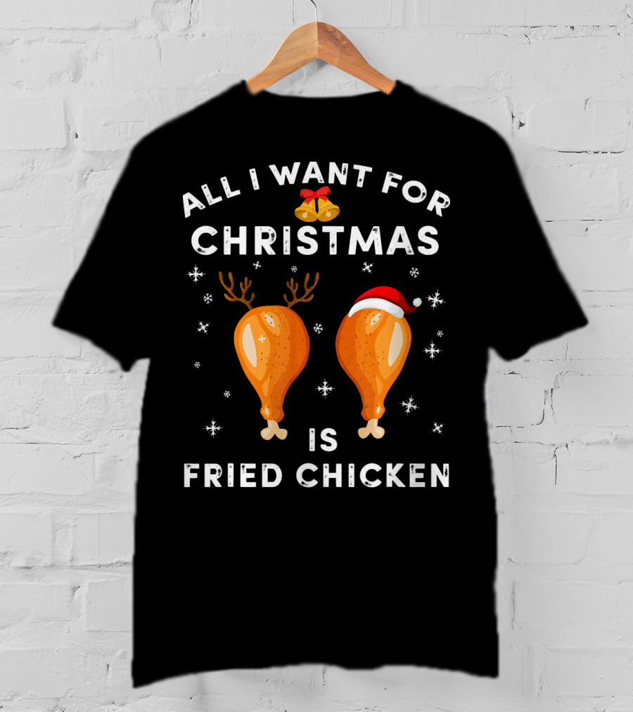 All I Want For Christmas Is Fried Chicken T-Shirt