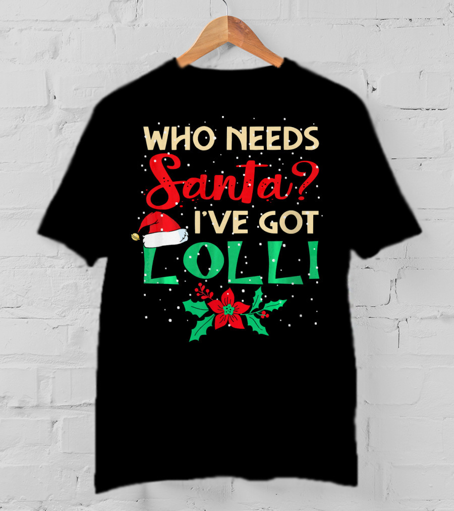 Who Needs Santa I've Got Lolli Christmas Santa Hat Holly Berry T-Shirt