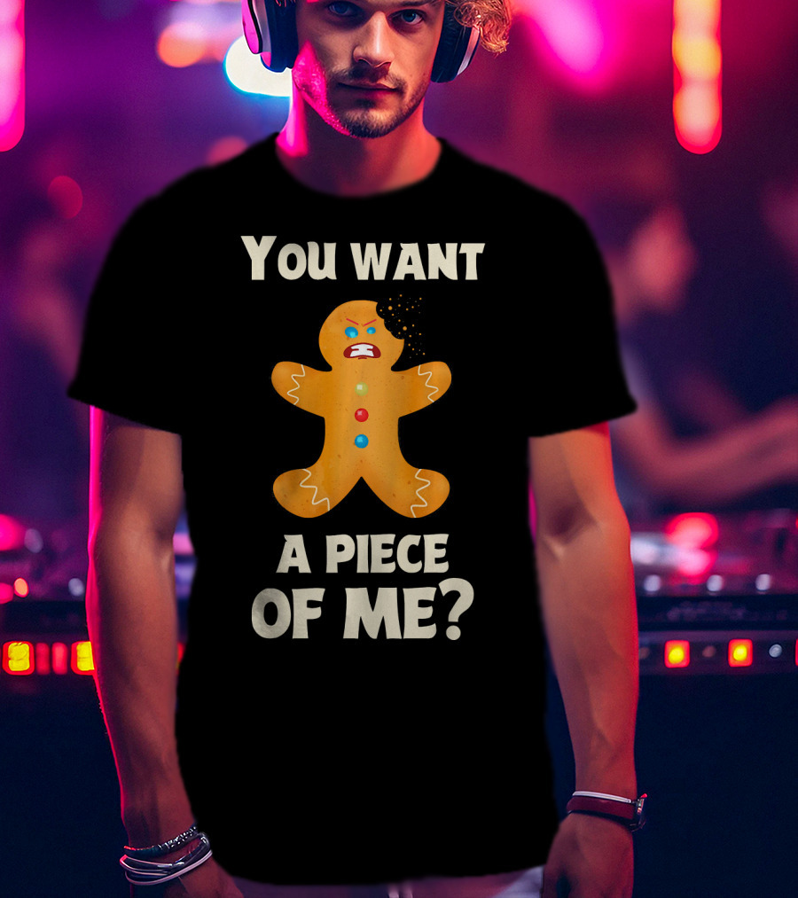 You Want A Piece Of Me Angry Gingerbread Man Funny Christmas T-Shirt