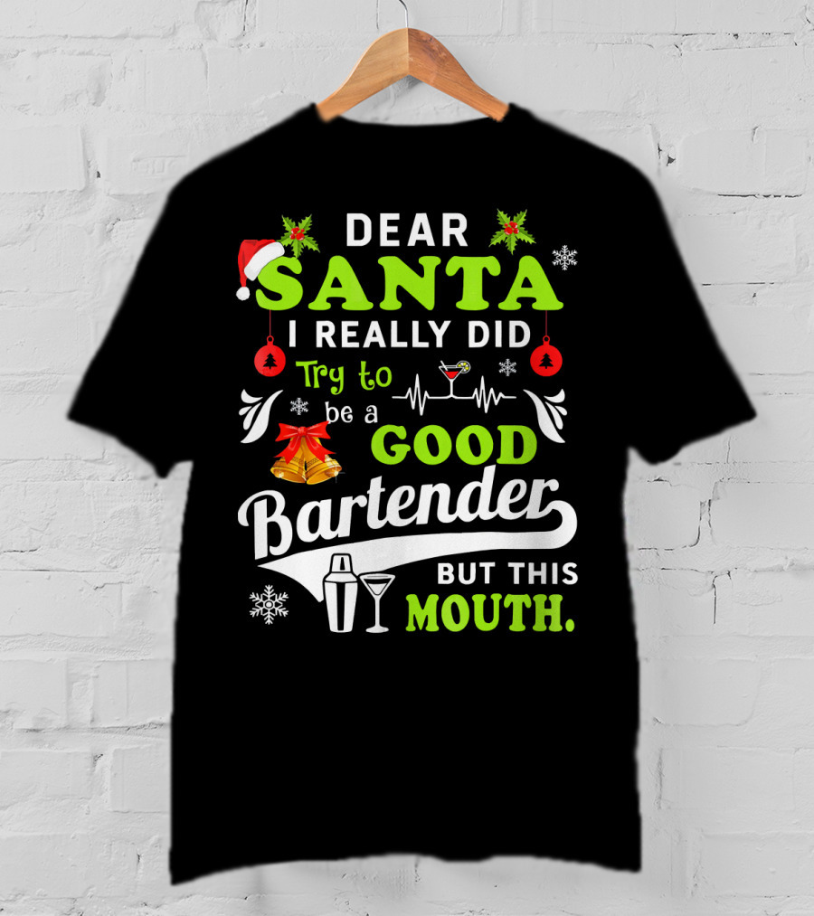 Dear Santa I Really Did Try To Be A Good Bartender But This Mouth T-Shirt