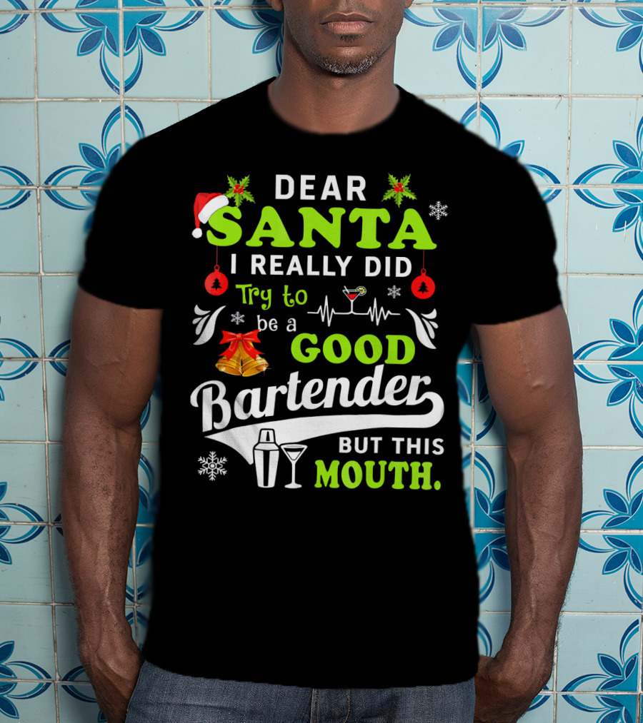 Dear Santa I Really Did Try To Be A Good Bartender But This Mouth T-Shirt