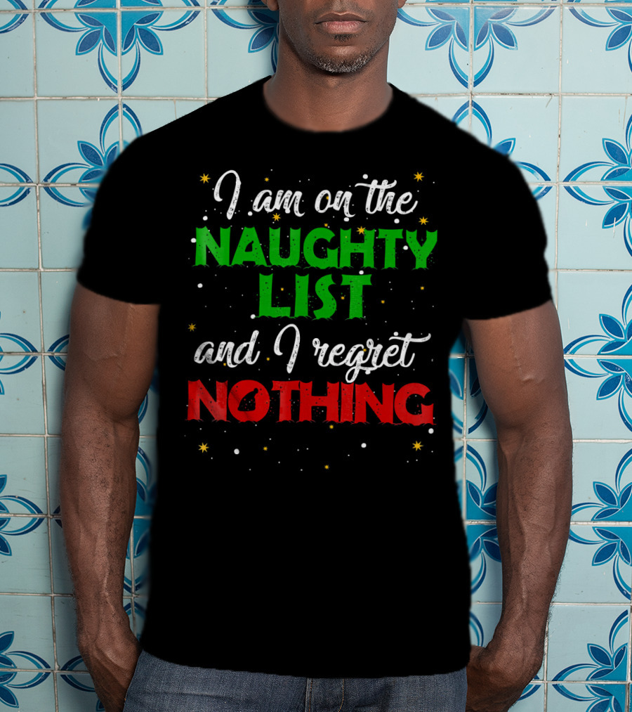 I Am On The Naughty List And I Regret Nothing T-Shirt
