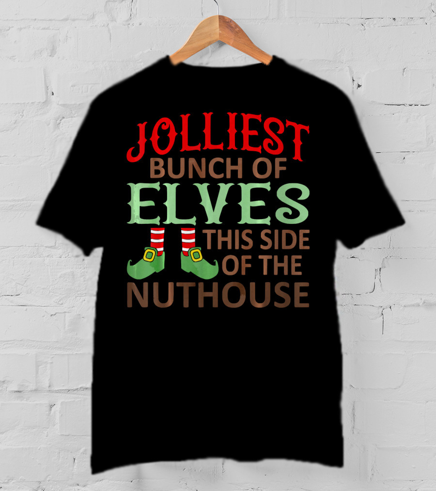 Jolliest Bunch Of Elves This Side Of The Nuthouse T-Shirt