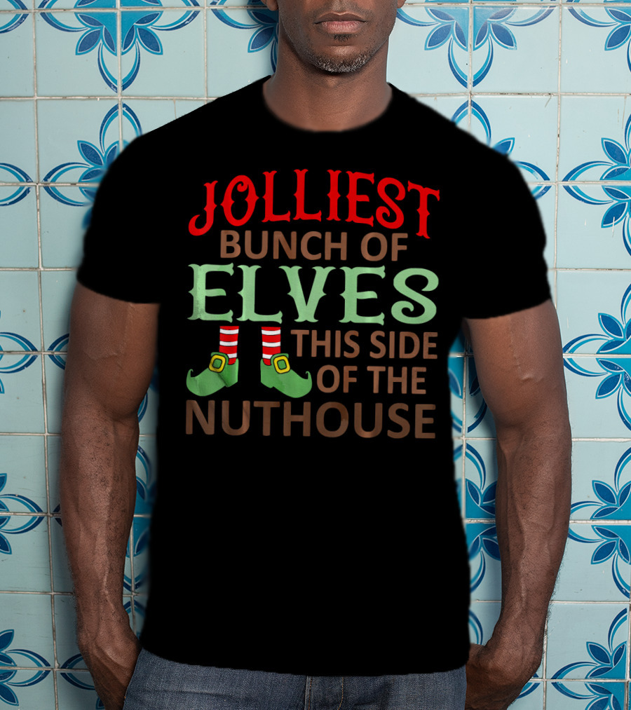 Jolliest Bunch Of Elves This Side Of The Nuthouse T-Shirt