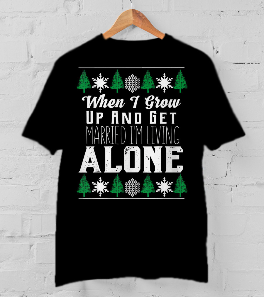 When I Grow Up And Get Married I'm Living Alone T-Shirt