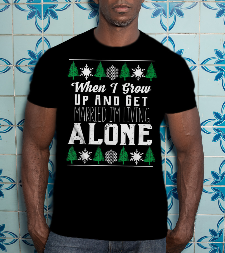 When I Grow Up And Get Married I'm Living Alone T-Shirt