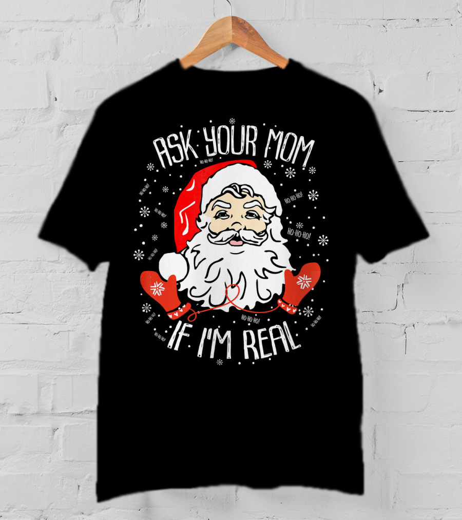 Ask Your Mom If I'm Real Santa Claus Ho Ho Ho T-Shirt