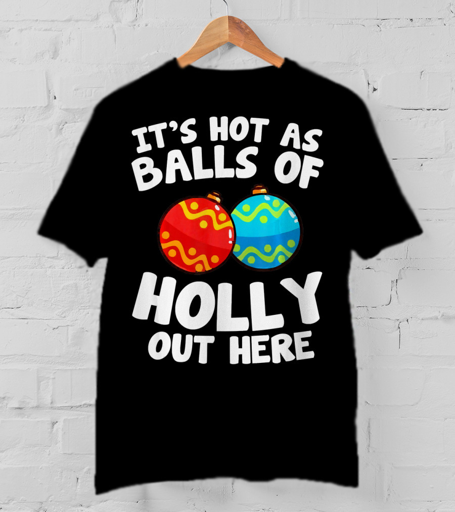 It's Hot As Balls Of Holly Out Here T-Shirt