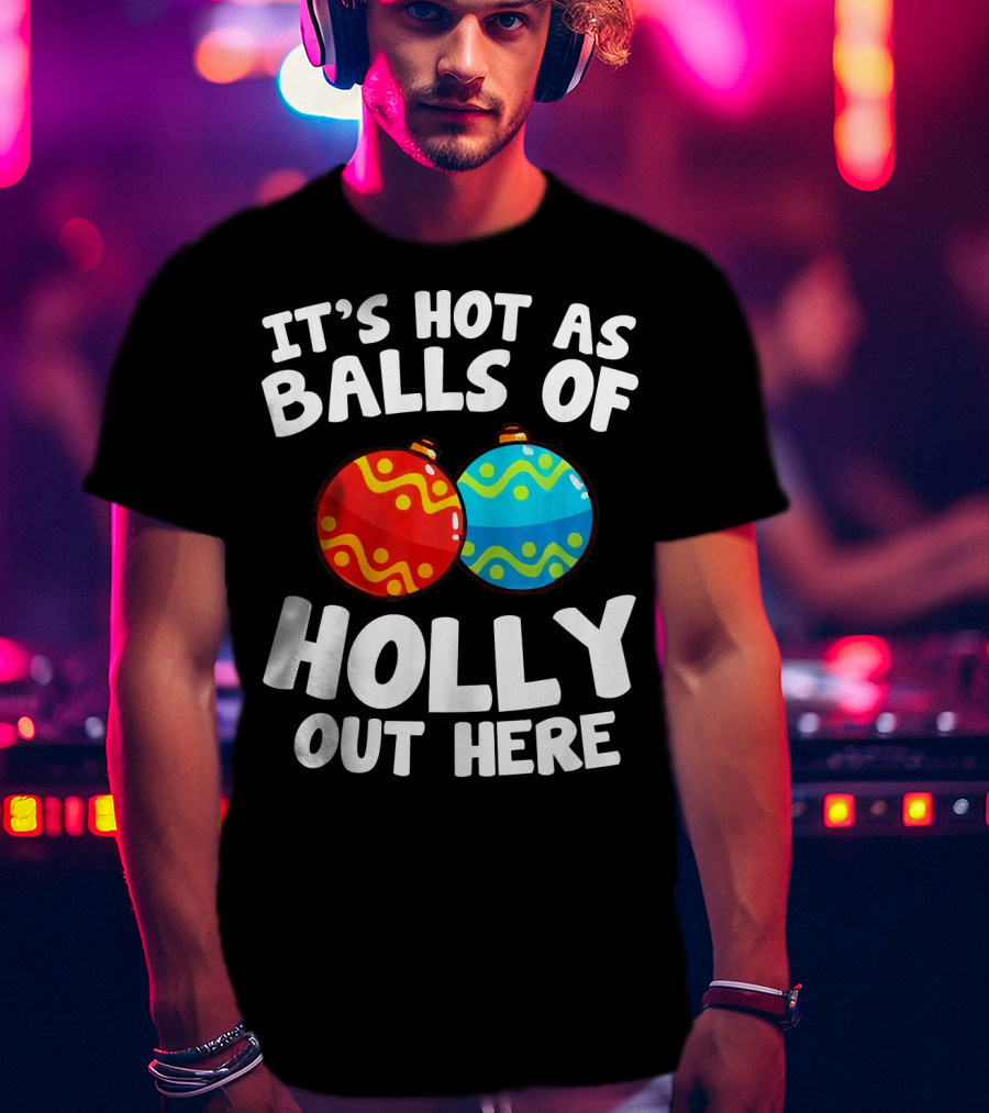 It's Hot As Balls Of Holly Out Here T-Shirt