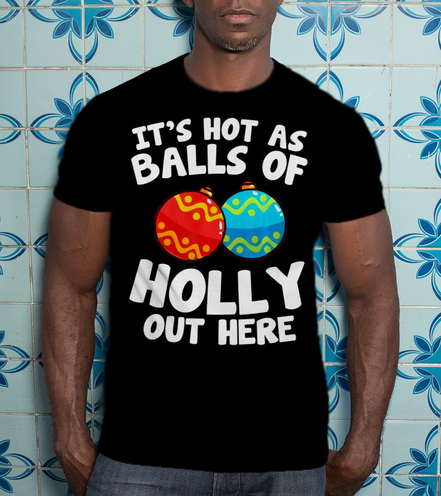 It's Hot As Balls Of Holly Out Here T-Shirt