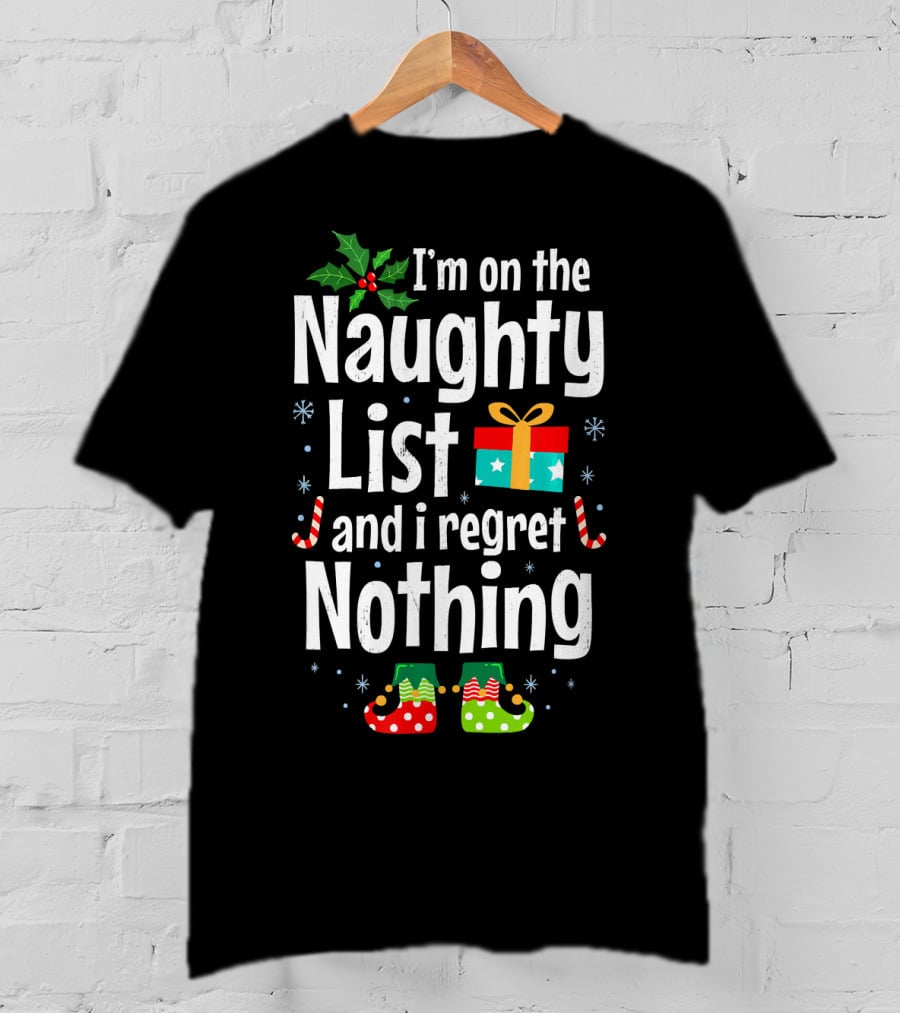 I'm On The Naughty List And I Regret Nothing Holiday Fun T-Shirt