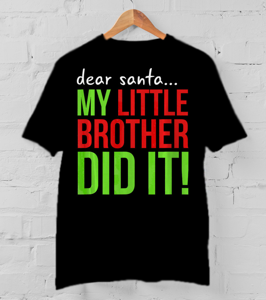 Dear Santa My Little Brother Did It Christmas Holiday Humor T-Shirt