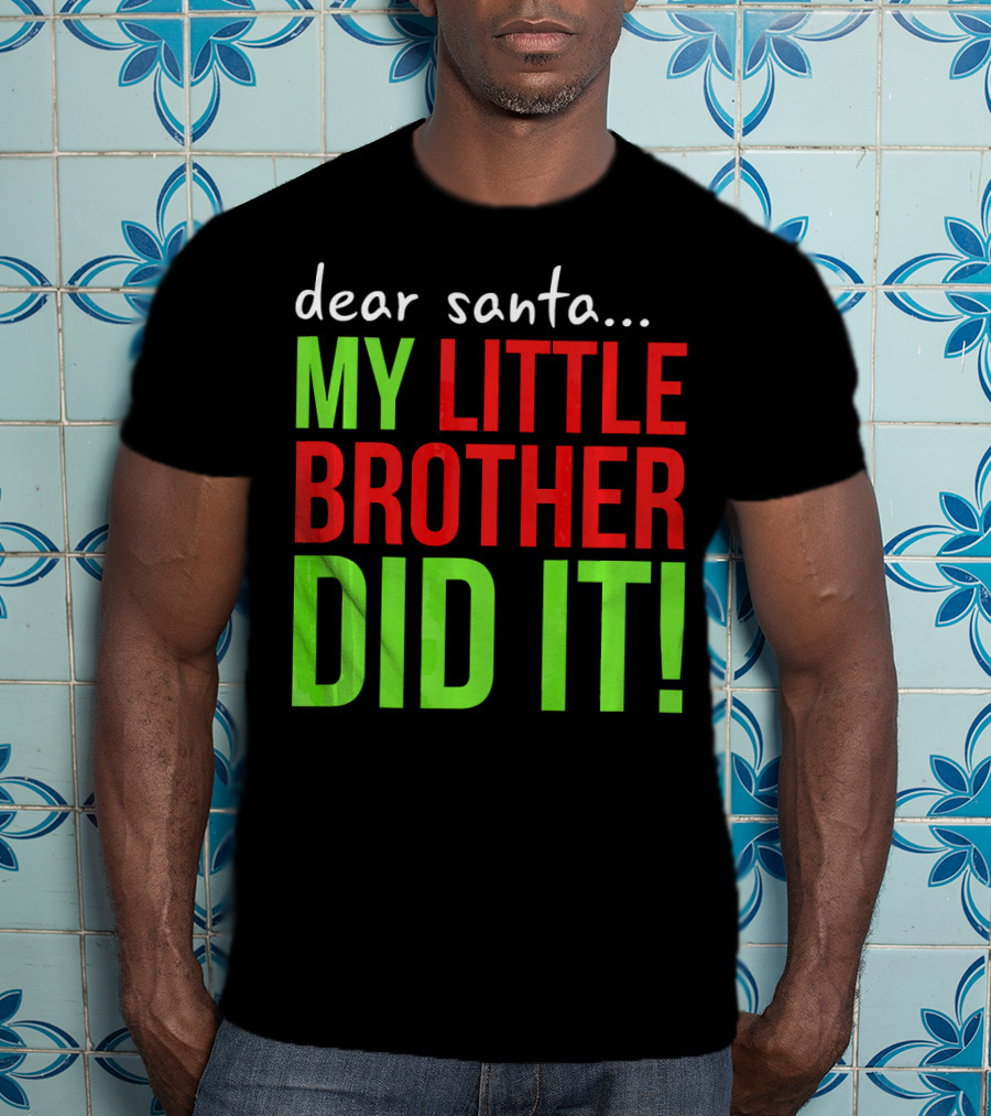 Dear Santa My Little Brother Did It Christmas Holiday Humor T-Shirt