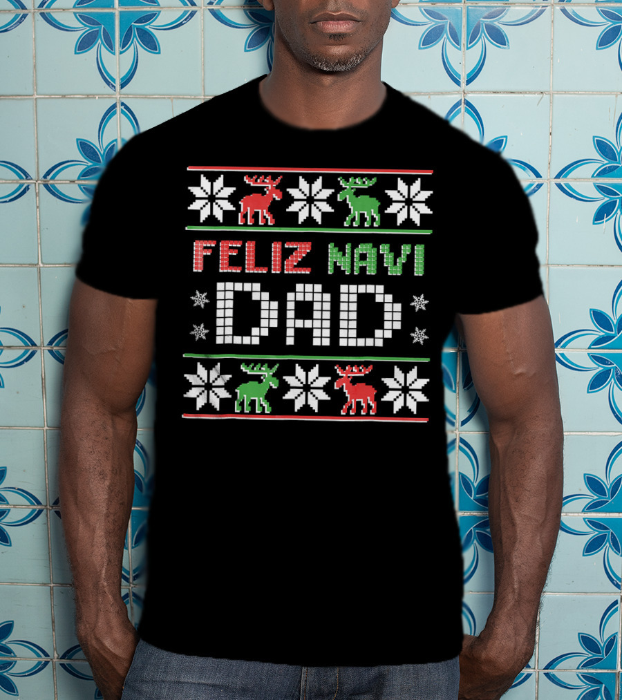 Feliz Navi DAD Funny Christmas Ugly Sweater Style Reindeer Snowflakes T-Shirt