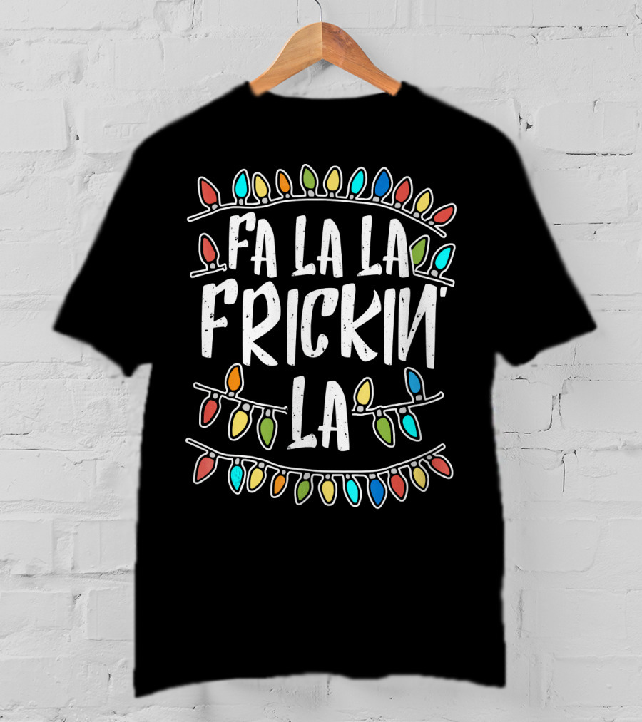 Fa La La Frickin La Colorful Christmas Lights Fun T-Shirt