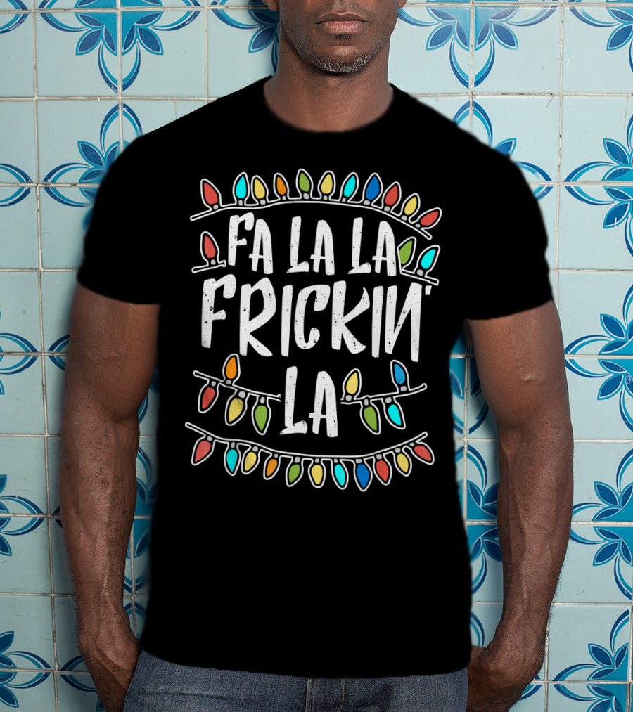Fa La La Frickin La Colorful Christmas Lights Fun T-Shirt