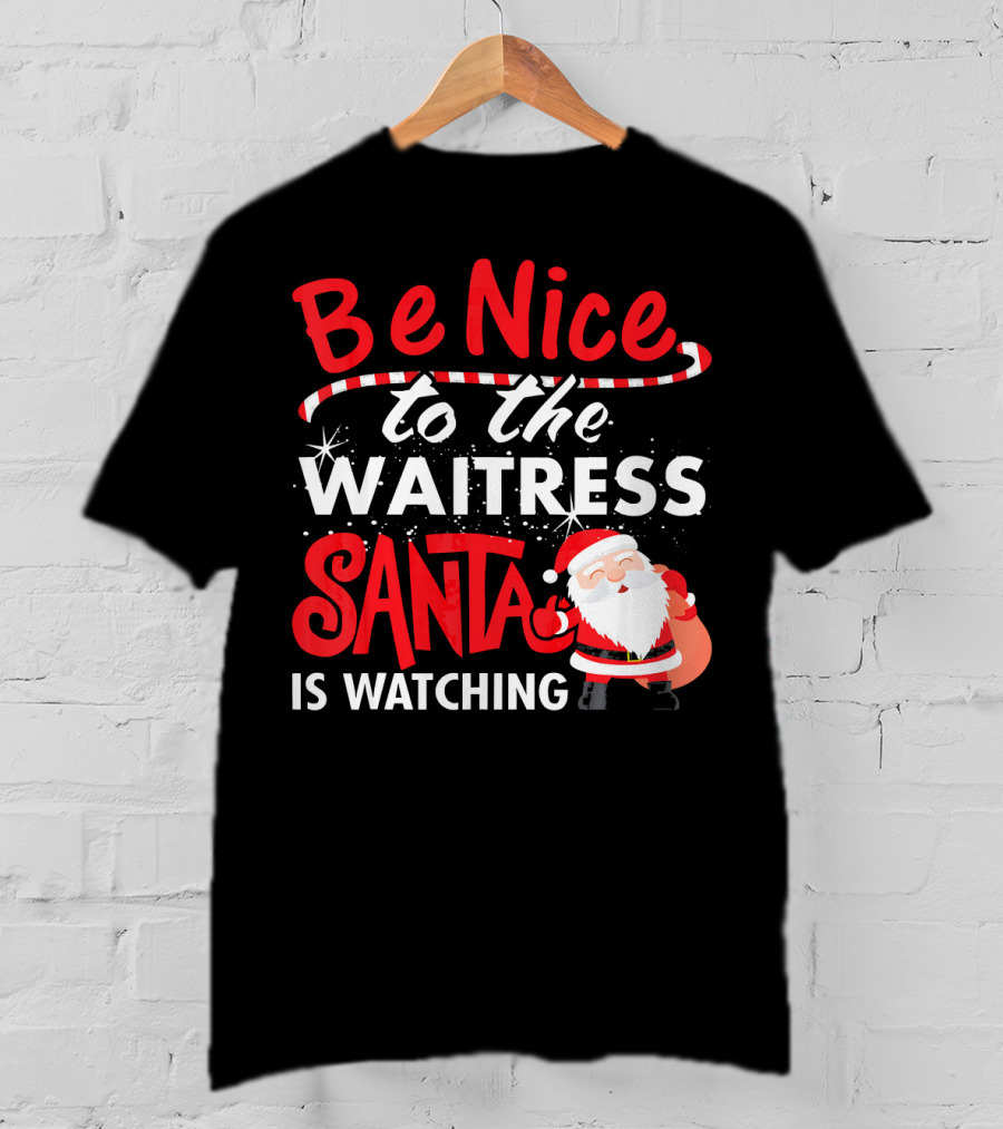 Be Nice To The Waitress Santa Is Watching Christmas T-Shirt