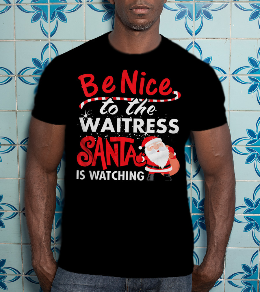 Be Nice To The Waitress Santa Is Watching Christmas T-Shirt
