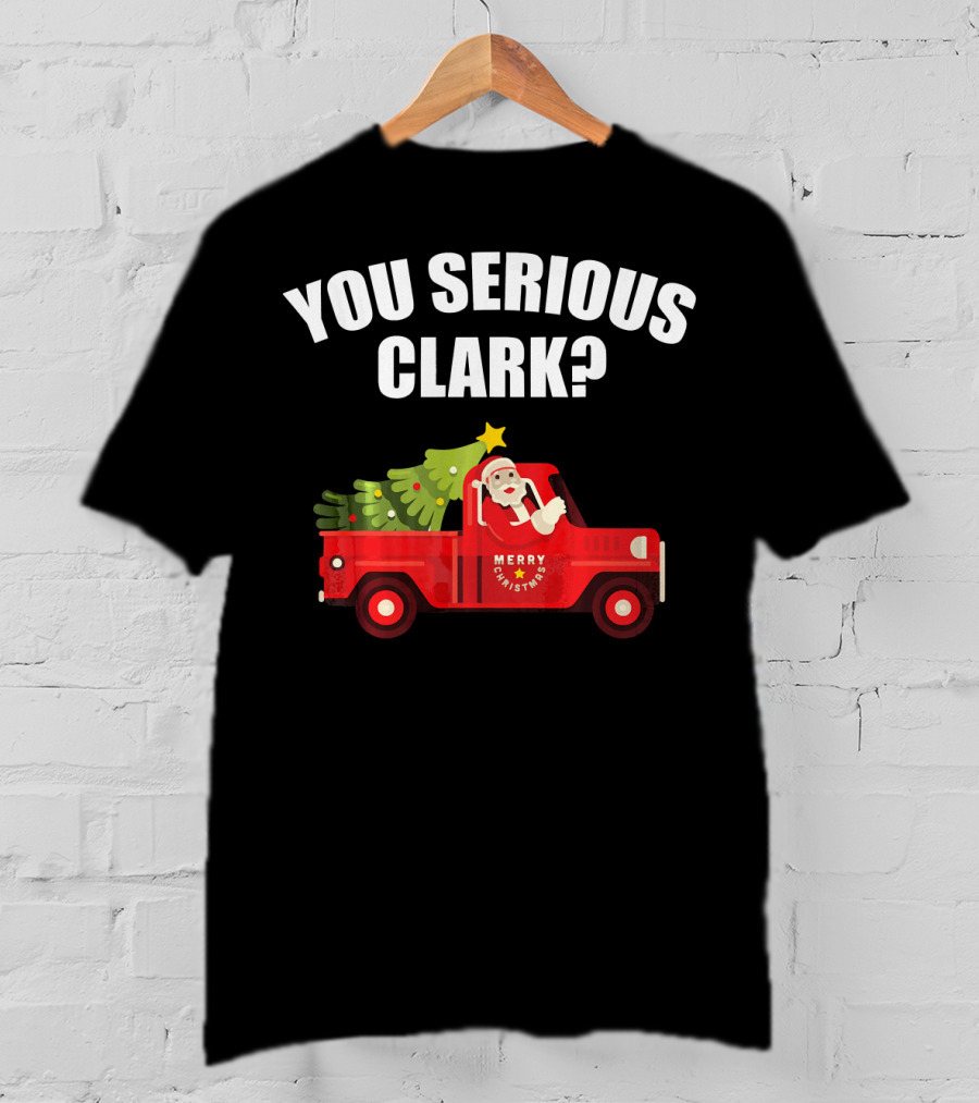 You Serious Clark Merry Christmas Santa In Red Truck With Tree T-Shirt